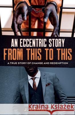 An Eccentric Story, from This to This: A True Story of Change and Redemption Melissa Caudle Jonmarc Dewalt 9781951028664