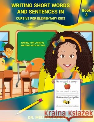 Writing Short Words and Sentences in Cursive for Elementary Kids: Book 3 Having Fun Cursive Writing with Blythe Melissa Caudle 9781951028794