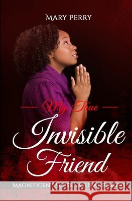 My True Invisible Friend: Magnificent Supernatural Powers Melissa Caudle Mary Perry 9781951028909 Absolute Author Publishing House