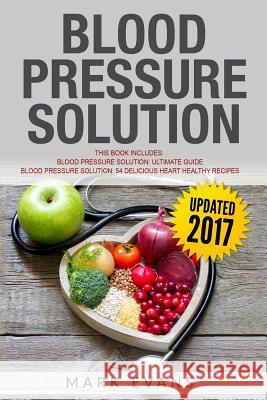 Blood Pressure: Solution - 2 Manuscripts - The Ultimate Guide to Naturally Lowering High Blood Pressure and Reducing Hypertension & 54 Mark Evans 9781951030087 SD Publishing LLC