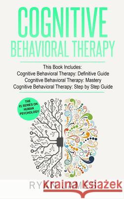 Cognitive Behavioral Therapy: 3 Manuscripts - Cognitive Behavioral Therapy Definitive Guide, Cognitive Behavioral Therapy Mastery, Cognitive ... Beh Ryan James 9781951030247 SD Publishing LLC