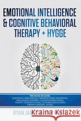 Emotional Intelligence and Cognitive Behavioral Therapy + Hygge: 5 Manuscripts - Emotional Intelligence Definitive Guide & Mastery Guide, CBT ... (Emo Ryan James Amy White 9781951030407 SD Publishing LLC