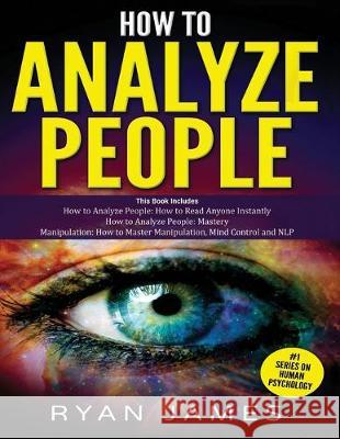 How to Analyze People: 3 Books in 1 - How to Master the Art of Reading and Influencing Anyone Instantly Using Body Language, Human Psychology and Personality Types Ryan James 9781951030490 SD Publishing LLC