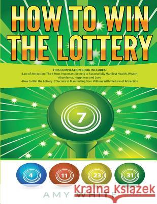 How to Win the Lottery: 2 Books in 1 with How to Win the Lottery and Law of Attraction - 16 Most Important Secrets to Manifest Your Millions, Health, Wealth, Abundance, Happiness and Love Amy White, Ryan James 9781951030537 Alakai Publishing LLC