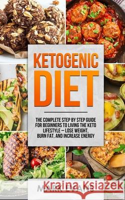 Ketogenic Diet: The Complete Step by Step Guide for Beginner's to Living the Keto Life Style - Lose Weight, Burn Fat, Increase Energy (Ketogenic Diet Series) (Volume 1) Mark Evans (Coventry University UK) 9781951030629 SD Publishing LLC