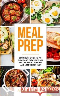 Meal Prep: Beginner's Guide to 70+ Quick and Easy Low Carb Keto Recipes to Burn Fat and Lose Weight Fast (Meal Prep Series) (Volu Mark Evans 9781951030742