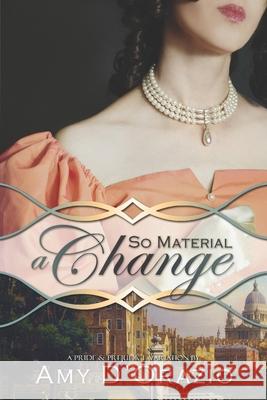 So Material a Change: A Pride & Prejudice Variation Amy D'Orazio 9781951033965 Quills & Quartos Publishing