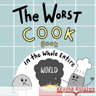 The Worst Cook Book in the Whole Entire World Joey Acker 9781951046460 Joey and Melanie Acker