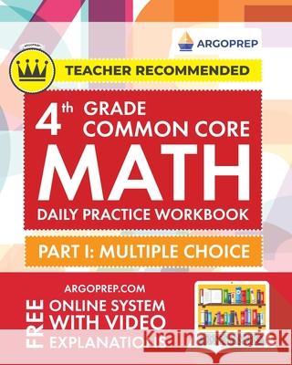 4th Grade Common Core Math: Daily Practice Workbook - Part I: Multiple Choice 1000+ Practice Questions and Video Explanations Argo Brothers (Commo Argoprep 9781951048037 Argo Brothers Inc