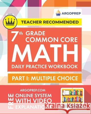 7th Grade Common Core Math: Daily Practice Workbook - Part I: Multiple Choice 1000+ Practice Questions and Video Explanations Argo Brothers (Commo Argoprep 9781951048914 Argo Brothers Inc