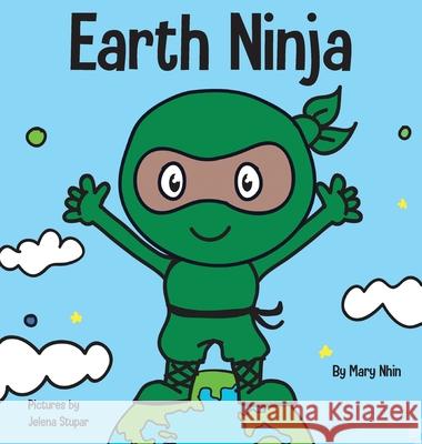 Earth Ninja: A Children's Book About Recycling, Reducing, and Reusing Mary Nhin Grow Gri Jelena Stupar 9781951056209 Grow Grit Press LLC