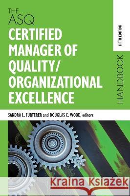 The ASQ Certified Manager of Quality/Organizational Excellence Handbook Douglas C. Wood Sandra L. Furterer 9781951058067 ASQ Quality Press