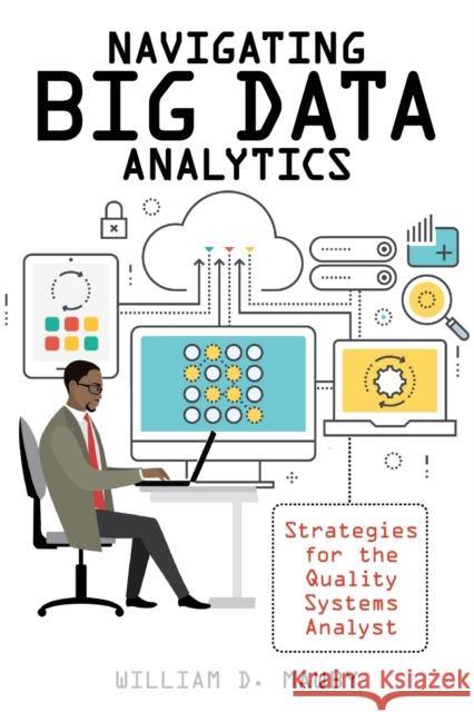 Navigating Big Data Analytics: Strategies for the Quality Systems Analyst William D. Mawby 9781951058159 ASQ Quality Press