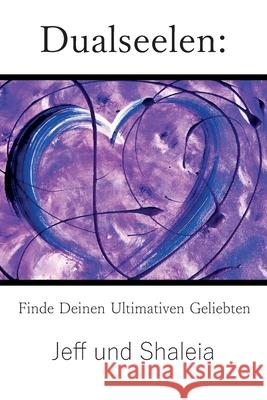 Dualseelen: Finde Deinen Ultimativen Geliebten Jeff Divine Shaleia Divine 9781951062019 Twin Flames Universe