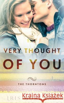 The Very Thought of You: The Thorntons Book 2 Iris Morland 9781951063061 Blue Violet Press LLC