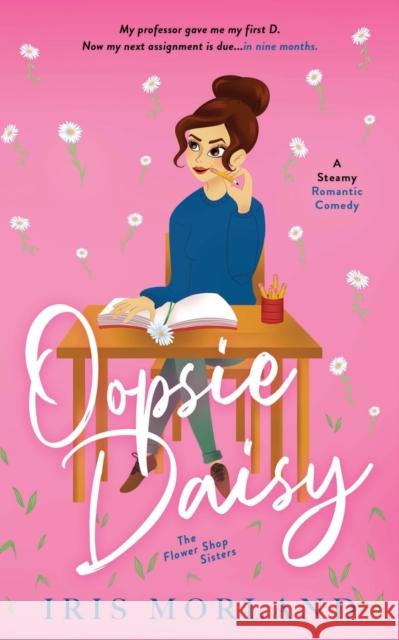 Oopsie Daisy: A Steamy Romantic Comedy Iris Morland 9781951063177