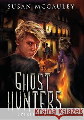 Ghost Hunters: Spirit Fire Susan McCauley 9781951069131 Celtic Sea, LLC