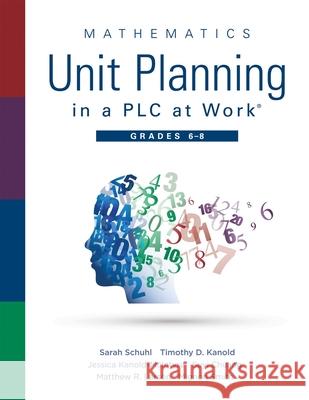 Mathematics Unit Planning in a Plc at Work(r), Grades 6 - 8: (A Professional Learning Community Guide to Increasing Student Mathematics Achievement in Schuhl, Sarah 9781951075279 Solution Tree