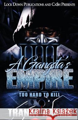 A Gangsta's Empire 4: Too Hard to Kill Tranay Adams 9781951081102 Lock Down Publications