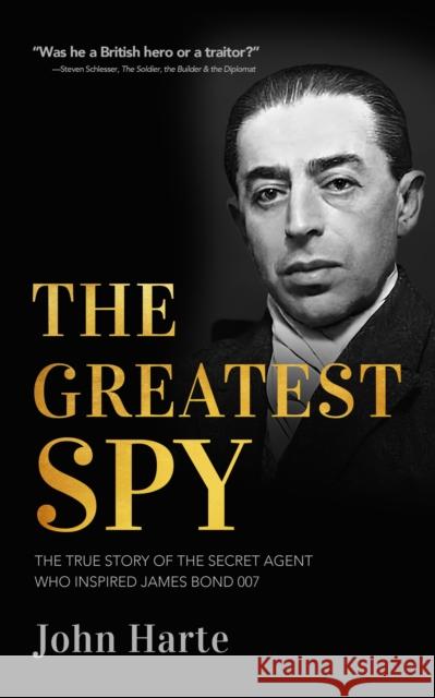 The Greatest Spy: The True Story of the Secret Agent That Inspired James Bond 007  9781951082611 Cune Press