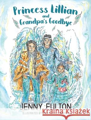 Princess Lillian and Grandpa's Goodbye Capture Books Jenny Fulton Indra Grace Hunter 9781951084349