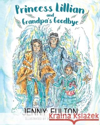 Princess Lillian and Grandpa's Goodbye Jenny Fulton Indra Grace Hunter Sue Summers 9781951084356 Jenny Fulton