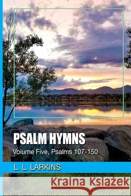 Psalm Hymns: Volume Five, Psalms 107-150 L L Larkins, Robin Bolton 9781951084509 Capture Books