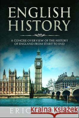 English History: A Concise Overview of the History of England from Start to End Eric Brown 9781951103057 Guy Saloniki