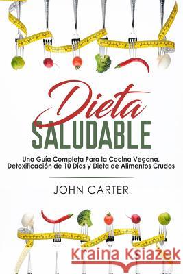 Dieta Saludable: Una Guía Completa Para la Cocina Vegana, Detoxificación de 10 Días y Dieta de Alimentos Crudos (Healthy Diet Spanish V Carter, John 9781951103248 Guy Saloniki