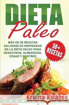 Dieta Paleo: Más de 50 Recetas Saludables inspiradas en la Dieta Paleo para Desayunos, Almuerzos, Cenas y Postres (Libro en Español Carter, John 9781951103309 Guy Saloniki