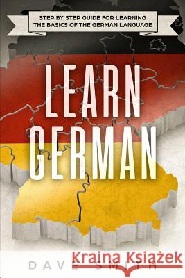 Learn German: Step by Step Guide For Learning The Basics of The German Language Dave Smith 9781951103323 Guy Saloniki
