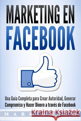 Marketing en Facebook: Una Guía Completa para Crear Autoridad, Generar Compromiso y Hacer Dinero a través de Facebook (Libro en Español/Faceb Smith, Mark 9781951103422 Guy Saloniki
