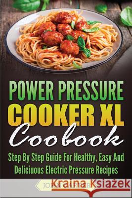 Power Pressure Cooker XL Cookbook: Step By Step Guide For Healthy, Easy And Delicious Electric Pressure Recipes John Carter 9781951103453 Guy Saloniki