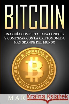 Bitcoin: Una Guía Completa para Conocer y Comenzar con la Criptomoneda más Grande del Mundo (Libro en Español/Bitcoin Book Span Smith, Mark 9781951103521 Guy Saloniki