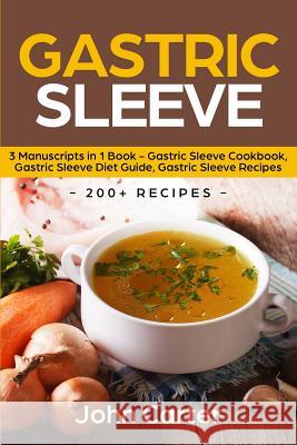 Gastric Sleeve: 3 Manuscripts in 1 Book - Gastric Sleeve Cookbook, Gastric Sleeve Diet Guide, Gastric Sleeve Recipes John Carter 9781951103613 