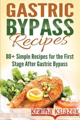 Gastric Bypass Recipes: 80+ Simple Recipes for the First Stage After Gastric Bypass Surgery John Carter 9781951103637 Guy Saloniki