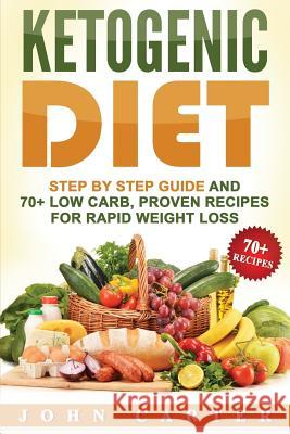 Ketogenic Diet: Step By Step Guide And 70+ Low Carb, Proven Recipes For Rapid Weight Loss John Carter   9781951103668 Guy Saloniki