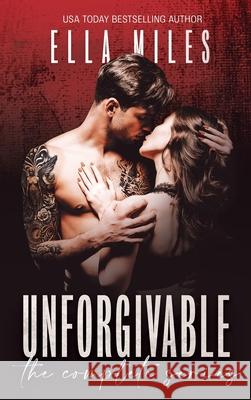 Unforgivable: The Complete Series Ella Miles 9781951114381 Ella Miles LLC
