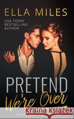 Pretend We're Over: A Fake Marriage Romance Ella Miles 9781951114619 Ella Miles LLC