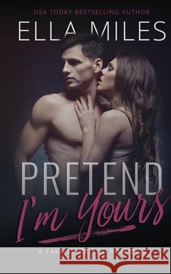 Pretend I'm Yours: A Fake Marriage Romance Ella Miles 9781951114664 Ella Miles LLC