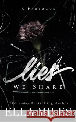 Lies We Share: A Prologue Ella Miles 9781951114725 Ella Miles LLC