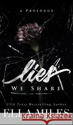 Lies We Share: A Prologue Ella Miles 9781951114732 Ella Miles LLC