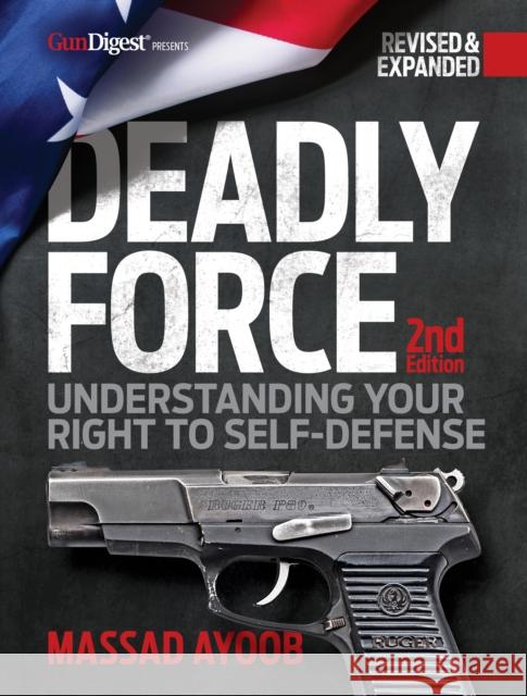 Deadly Force, 2nd Edition: Understanding Your Right to Self Defense Massad Ayoob 9781951115852 Gun Digest Books