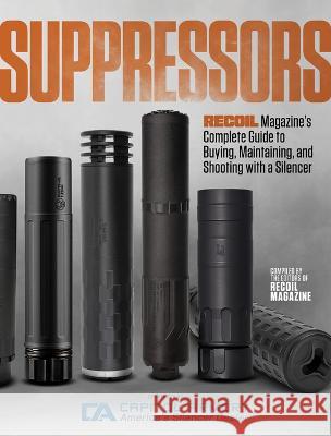 Suppressors: Recoil Magazine\'s Complete Guide to Buying, Maintaining, and Shooting with a Silencer  9781951115975 Recoil