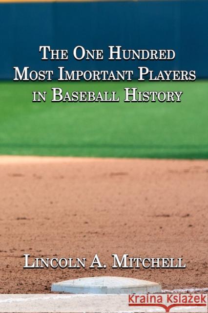 The One Hundred Most Important Players in Baseball History Lincoln Mitchell 9781951122669