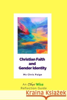 Christian Faith and Gender Identity: An OtherWise Reflection Guide Chris R. Paige Chris Paige 9781951124069 Otherwise Engaged Publishing