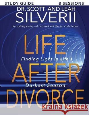 Life After Divorce: Finding Light In Life's Darkest Season Study Guide Scott Silverii Leah Silverii  9781951129071 Five Stones