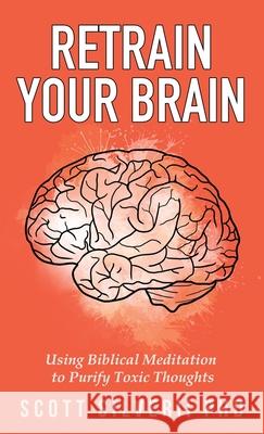 Retrain Your Brain: Using Biblical Meditation To Purify Toxic Thoughts Scott Silverii 9781951129606 Five Stones