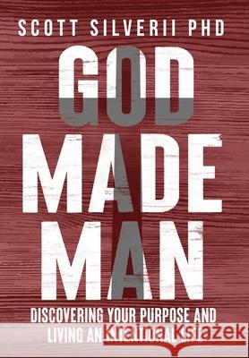 God Made Man: Discovering Your Purpose and Living an Intentional Life Scott Silverii 9781951129637 Five Stones