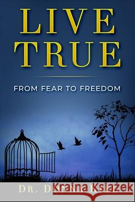 Live True: From Fear to Freedom Donna Kiel 9781951131456